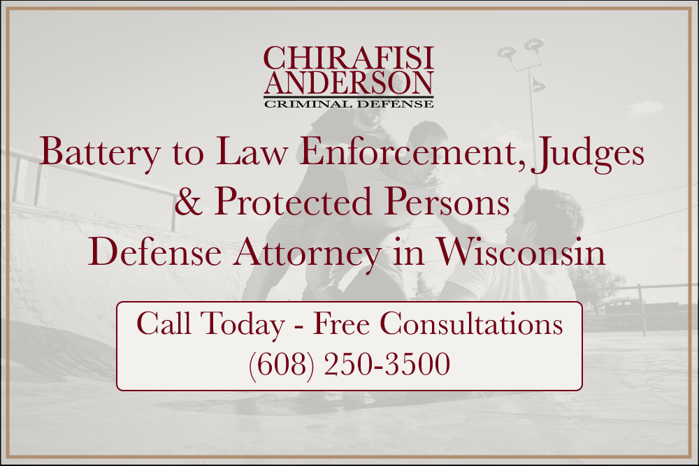 Battery to Law Enforcement, Judges & Protected Persons Defense Lawyer in Wisconsin Free Consultations