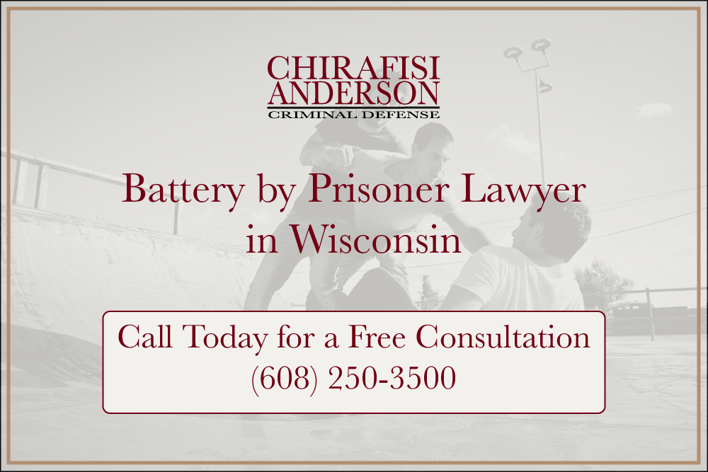 Battery by Prisoner or Person Subject to an Injunction Attorney in Wisconsin Free Consultations