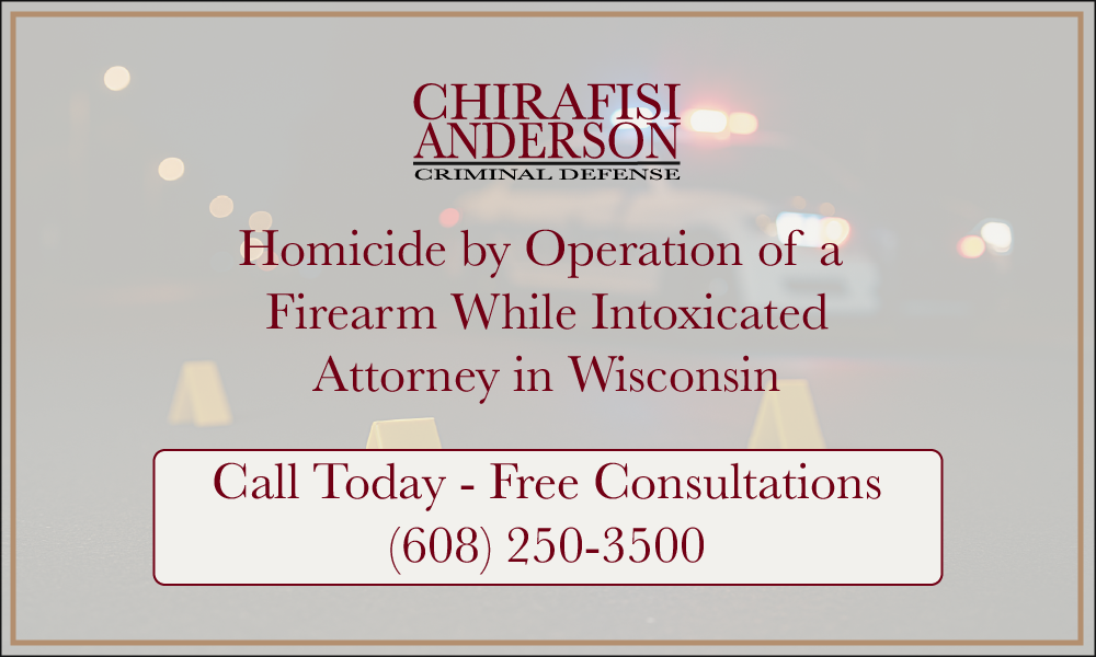Homicide by Intoxicated Use of a Firearm Attorney in Wisconsin Free Consultations