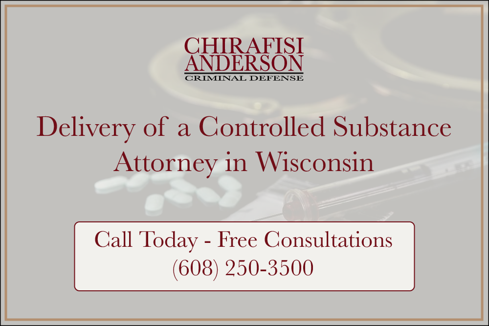 Delivery of a Controlled Substance Attorney in Wisconsin Free Consultations 