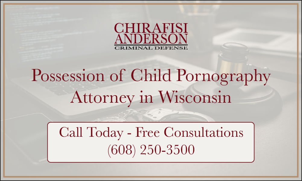Possession of Child Pornography Attorney in Wisconsin Free Consultations