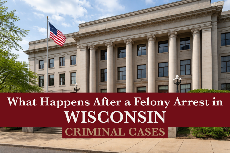What happens after a felony arrest in Wisconsin criminal cases