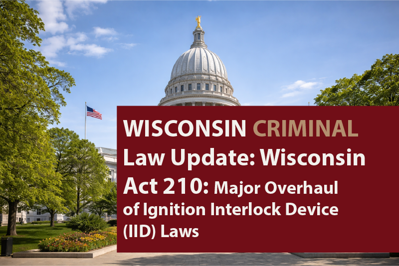 Wisconsin Act 210: Major Overhaul of Ignition Interlock Device (IID) Laws